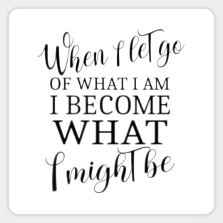 When I let go of what I am, I become what I might be, Lao Tzu quote Sticker